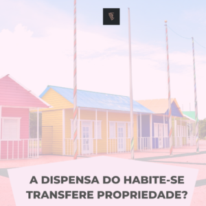 Read more about the article A dispensa do Habite-se transfere a propriedade?